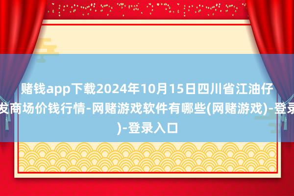 赌钱app下载2024年10月15日四川省江油仔猪批发商场价钱行情-网赌游戏软件有哪些(网赌游戏)-登录入口